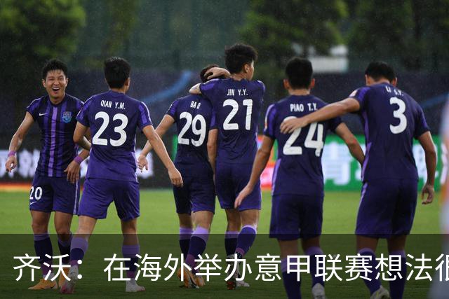 齐沃：在海外举办意甲联赛想法很好，但组织起来并不简单